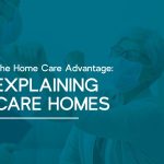 The Home Care Advantage: Explaining Care Homes